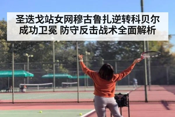 圣迭戈站女网穆古鲁扎逆转科贝尔成功卫冕 防守反击战术全面解析