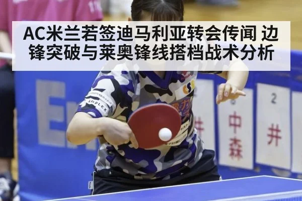 AC米兰若签迪马利亚转会传闻 边锋突破与莱奥锋线搭档战术分析